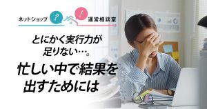 とにかく実行力が足りない…。忙しい中で結果を出すためには