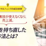 ECコンサル事例：頼みの裏技が使えなくなり、売上減。集客を持ち直した方法とは？