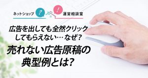 広告を出しても全然クリックしてもらえない…なぜ？売れない広告原稿の典型例とは？