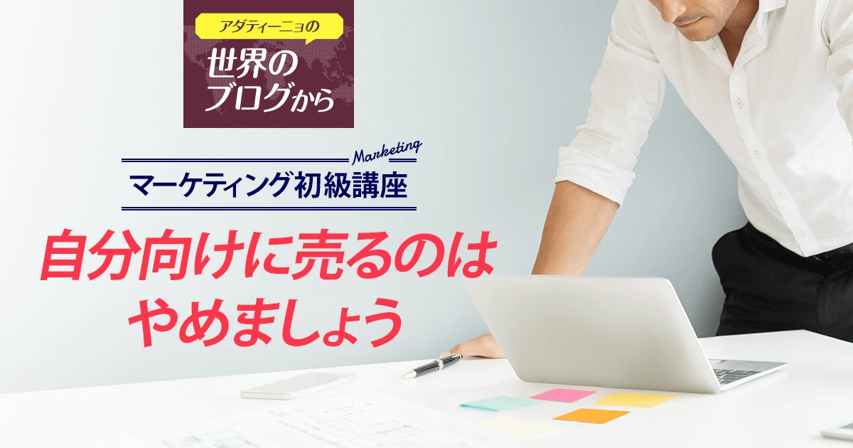 マーケティング初級講座：自分向けに売るのはやめましょう